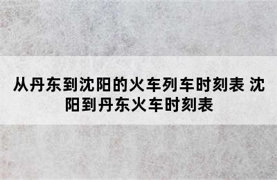 从丹东到沈阳的火车列车时刻表 沈阳到丹东火车时刻表